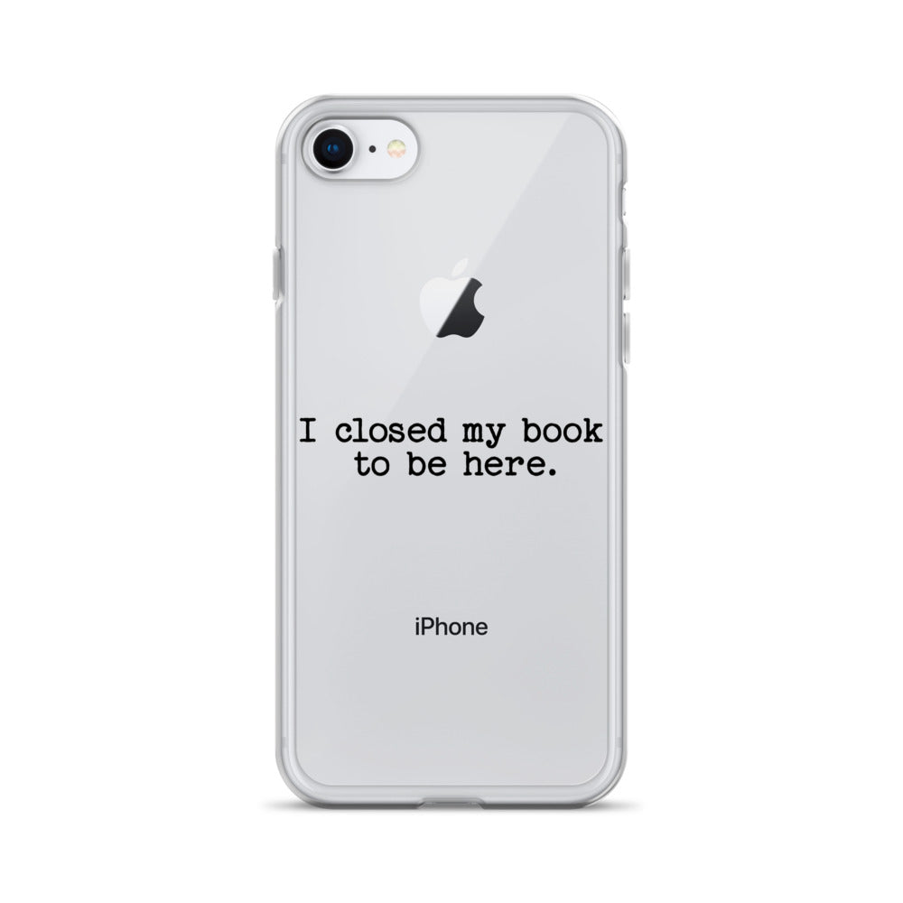 "I Closed My Book to Be Here" Clear Case for iPhone®