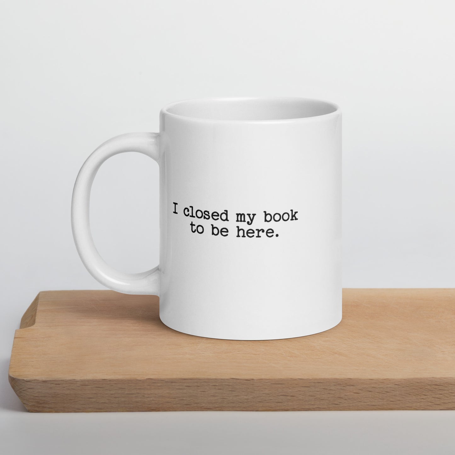 I Closed My Book to Be Here (White Glossy Mug)