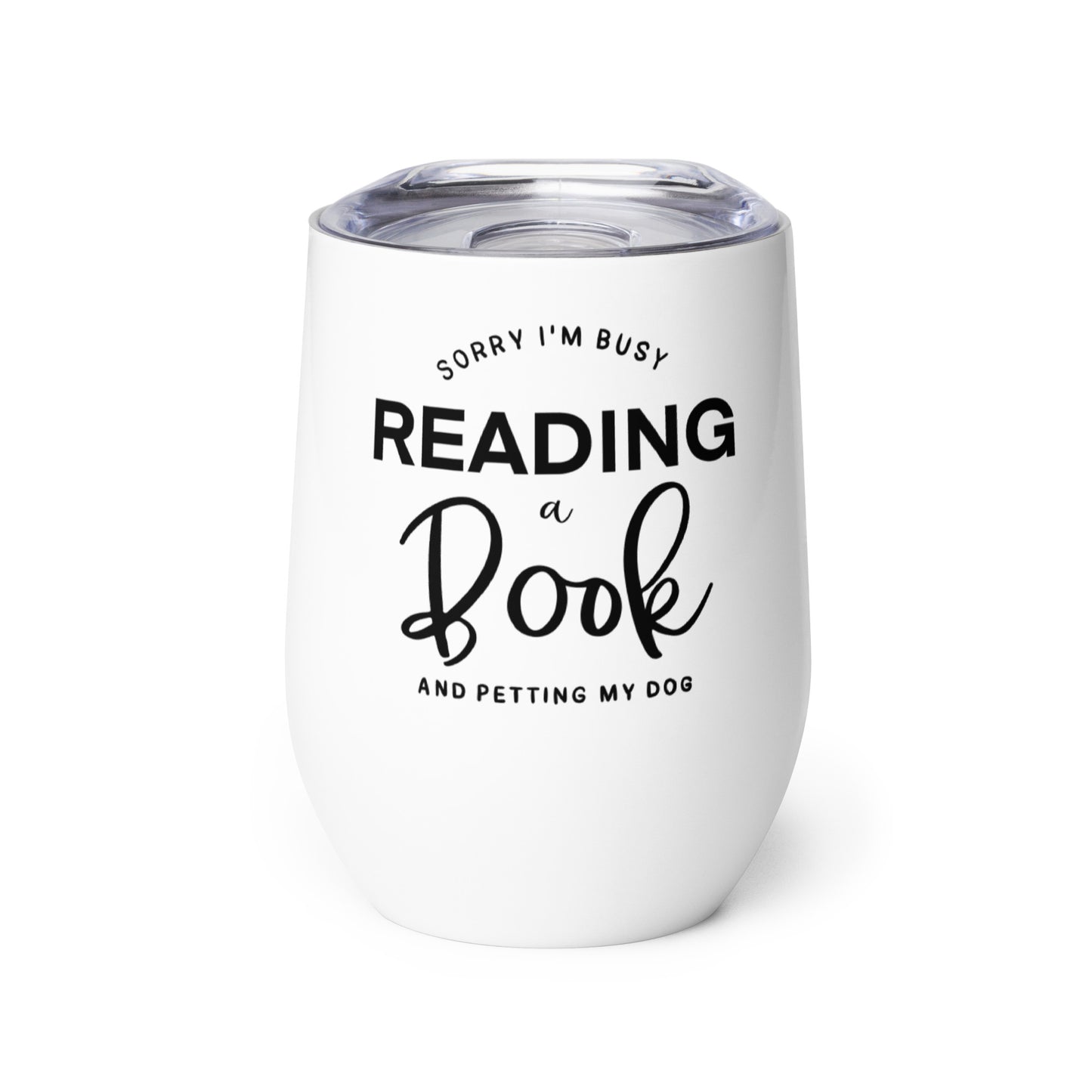 "Sorry, I'm Busy Reading a Book & Petting My Dog" Wine tumbler