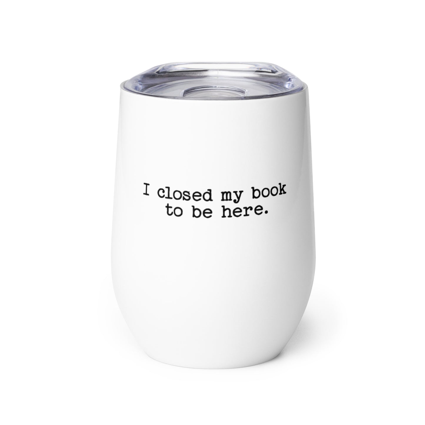 "I Closed My Book to Be Here" Wine tumbler