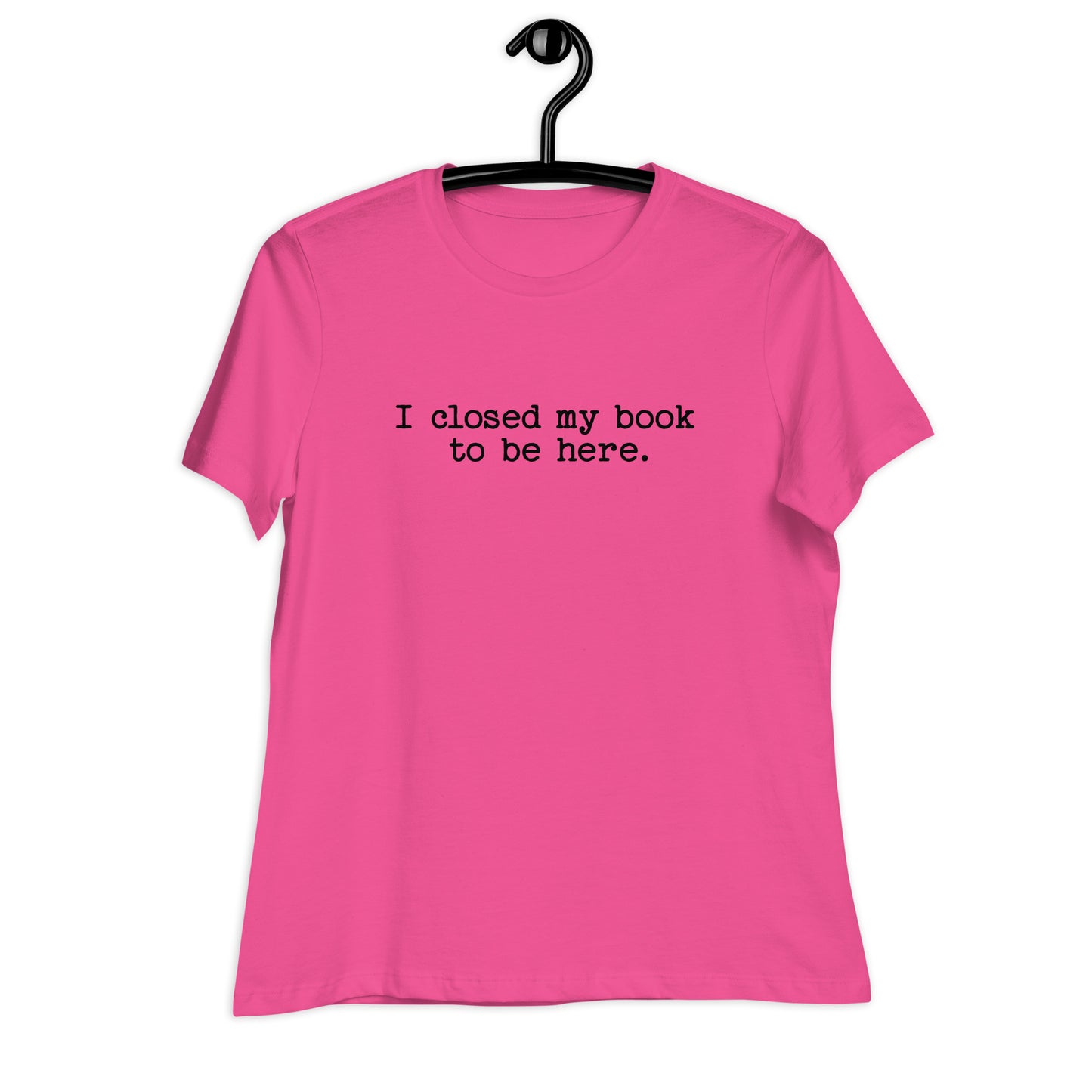 "I Closed My Book to Be Here" Women's Relaxed T-Shirt