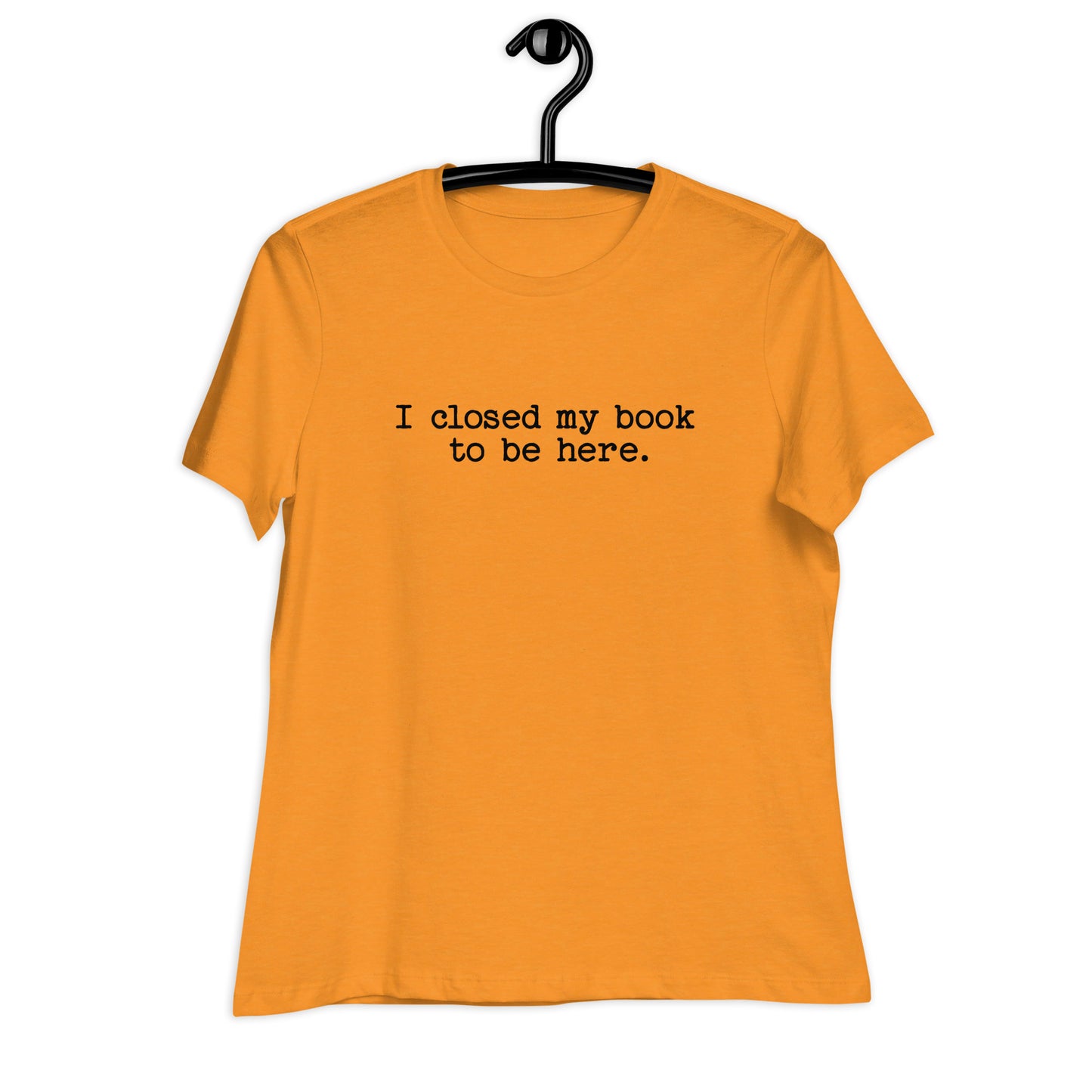 "I Closed My Book to Be Here" Women's Relaxed T-Shirt