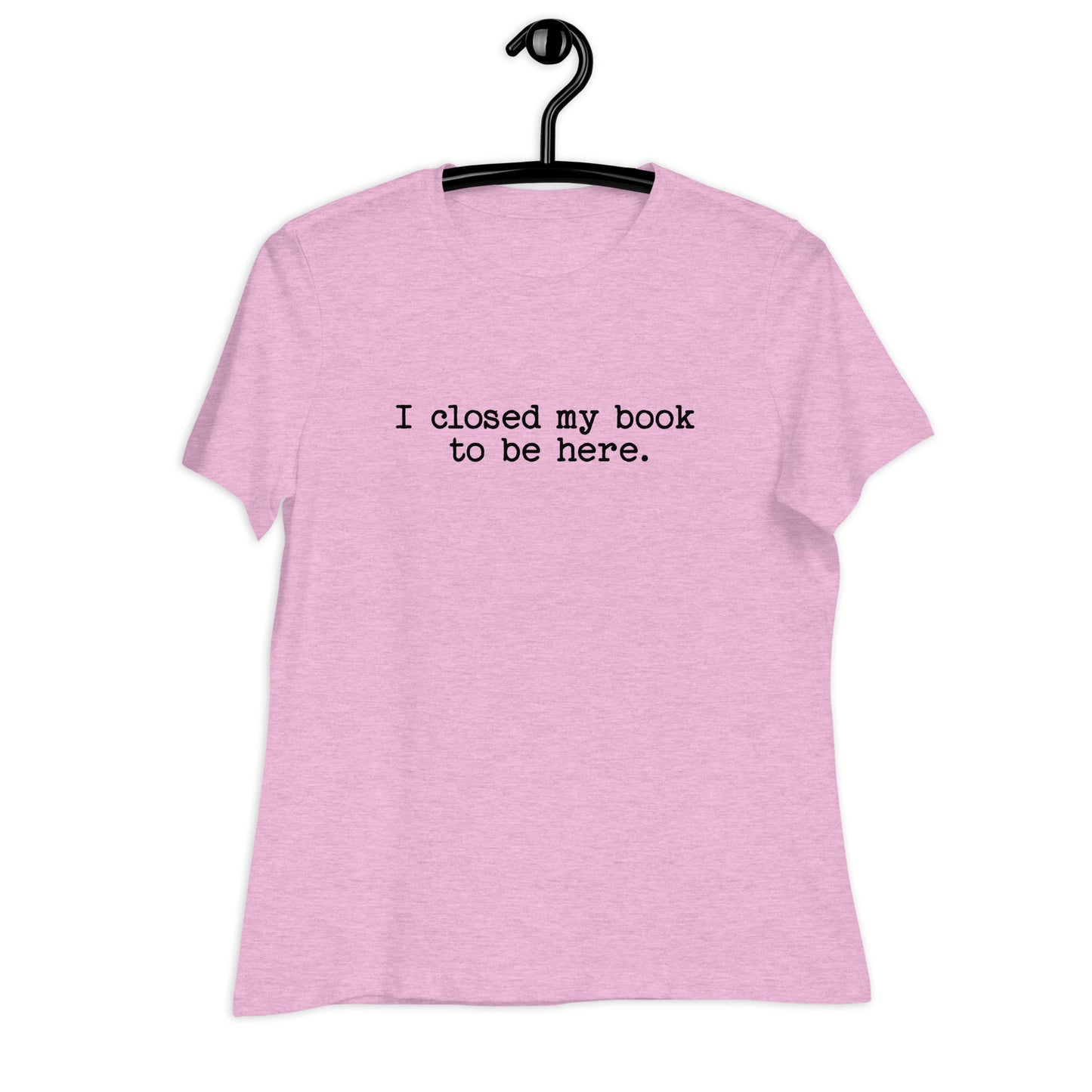 "I Closed My Book to Be Here" Women's Relaxed T-Shirt