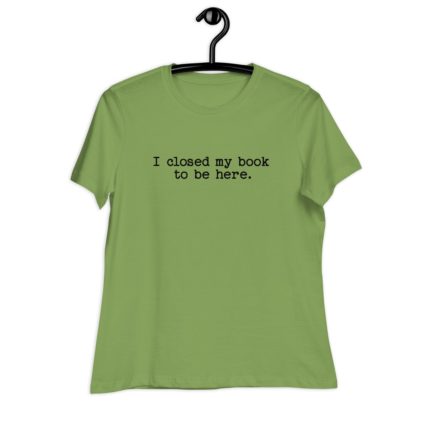 "I Closed My Book to Be Here" Women's Relaxed T-Shirt